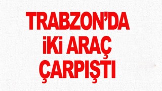 Trabzon'da 2 araç çarpıştı