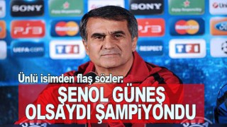 Şenol Güneş, olsaydı şampiyondu!
