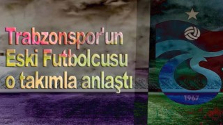 Trabzonspor'un Eski Futbolcusu o takımla anlaştı