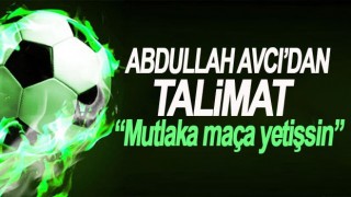 Abdullah Avcı: Mutlaka maça yetişsin