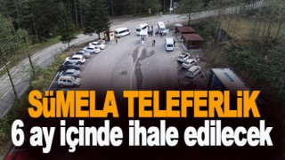 Sümela teleferik 6 ay içinde ihale edilecek