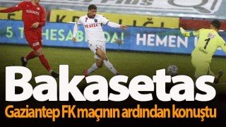 Gaziantep Maçı Sonrası Bakasetas'ın Açıklamaları