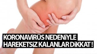 Ķoronavirus nedeniyle hareketsiz kalanlar dikkat!