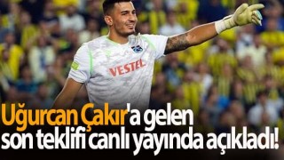 Uğurcan Çakır'a gelen son teklifi canlı yayında açıkladı!