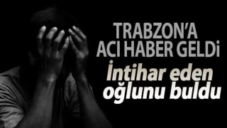 Trabzon'a acı haber geldi! İntihar eden oğlunu buldu
