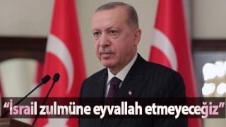 Cumhurbaşkanı Erdoğan: İsrail zulmüne eyvallah etmeyeceğiz