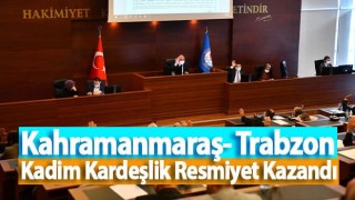 Kahramanmaraş- Trabzon Kadim Kardeşlik Resmiyet Kazandı
