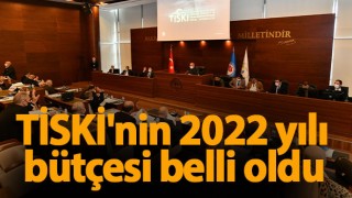 TİSKİ'nin 2022 yılı bütçesi belli oldu