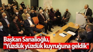 Başkan Sarıalioğlu, "Yüzdük yüzdük kuyruğuna geldik"