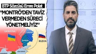 Bağımsız Türkiye Partisi Sözcüsü Emre Polat “Montrö’den taviz vermeden süreci yönetmeliyiz”