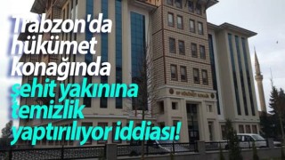 Trabzon'da hükümet konağında şehit yakınına temizletiyor iddiası!
