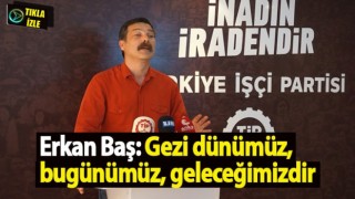 Erkan Baş: Gezi dünümüz, bugünümüz, geleceğimizdir