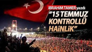 İbrahim Tamer: 15 Temmuz Kontrollü Hainlik