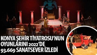 Konya Şehir Tiyatrosu'nun Oyunlarını 2022'de 93.669 Sanatsever İzledi