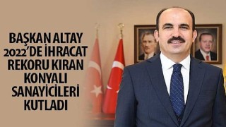 Başkan Altay 2022'de İhracat Rekoru Kıran Konyalı Sanayicileri Kutladı
