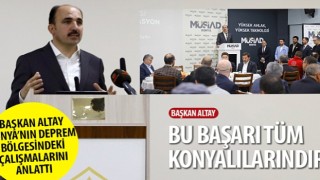 Başkan Altay Konya'nın Deprem Bölgesindeki Çalışmalarını Anlattı