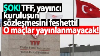 TFF, yayıncı kuruluşun sözleşmesini feshetti! O maçlar yayınlanmayacak!