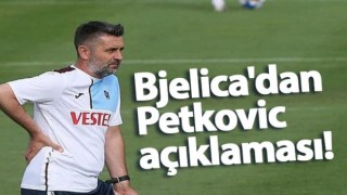 TRABZONSPOR’DA NENAD BJELİCA’DAN PETKOVİC AÇIKLAMASI!