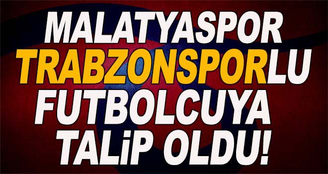 Malatyaspor Trabzonsporlu futbolcuya talip oldu