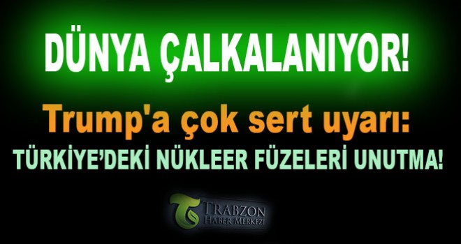 Trump'a Türkiye'deki Nükleer Füzeleri Unutma!