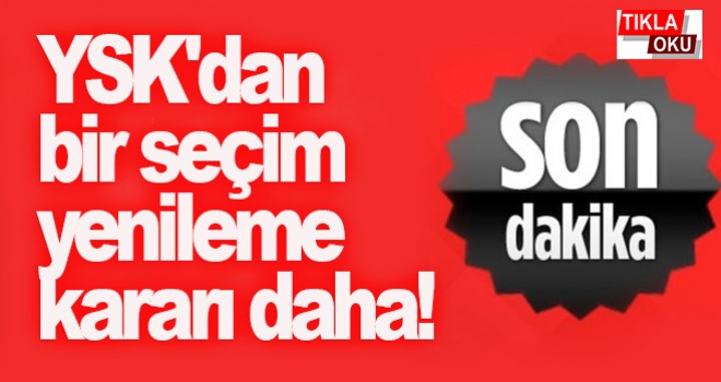 YSK'dan bir seçim yenileme kararı daha!