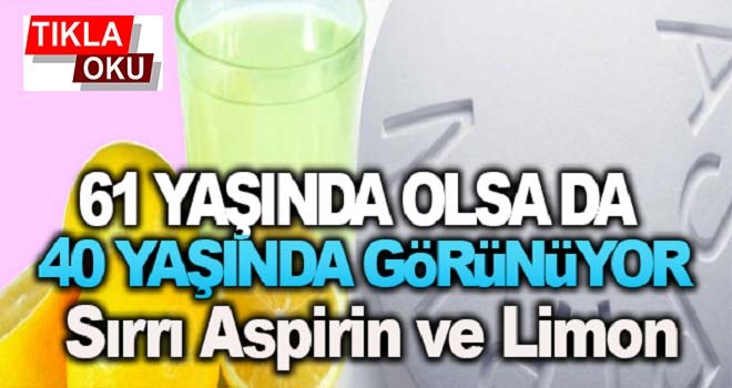 Genç görünmenin sırrı aspirin + limon kürü