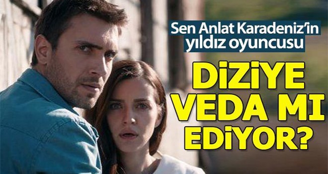 Sen Anlat Karadeniz'in başrolü diziye veda mı ediyor?