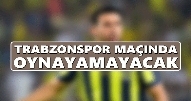 Fenerbahçeli oyuncu Trabzonspor maçında yok