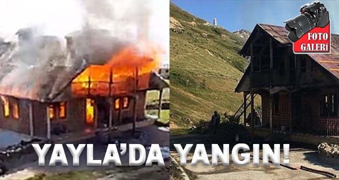 Yaylada Yangın! Ahşap Ev Kül Oldu