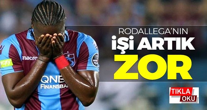 Rodallega'nın işi artık zor!